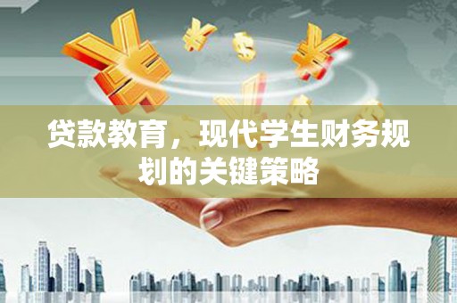 西昌贷款教育，现代学生财务规划的关键策略