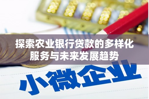 西昌探索农业银行贷款的多样化服务与未来发展趋势