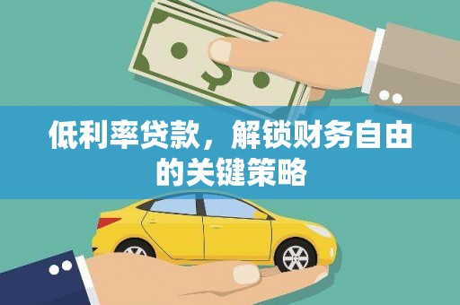 西昌低利率贷款，解锁财务自由的关键策略