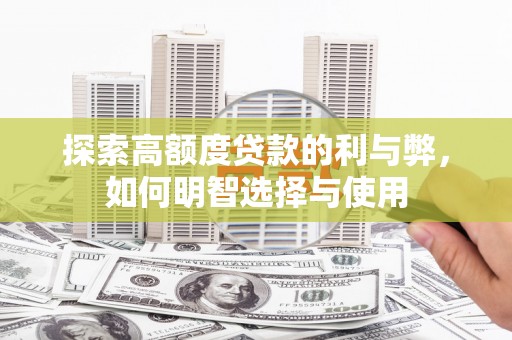 西昌探索高额度贷款的利与弊，如何明智选择与使用