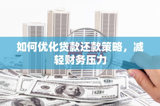 西昌如何优化贷款还款策略，减轻财务压力