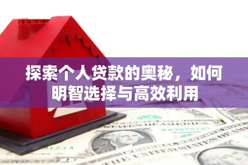 西昌探索个人贷款的奥秘，如何明智选择与高效利用