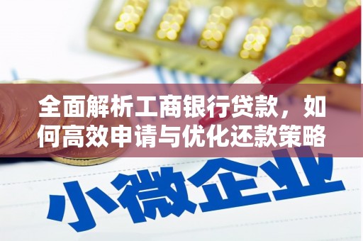 西昌全面解析工商银行贷款，如何高效申请与优化还款策略