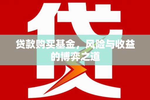 西昌贷款购买基金，风险与收益的博弈之道