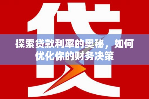 西昌探索贷款利率的奥秘，如何优化你的财务决策