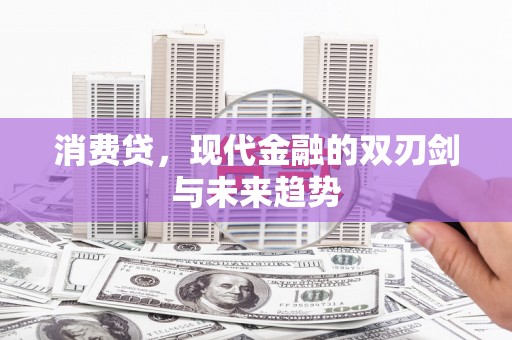 西昌消费贷，现代金融的双刃剑与未来趋势