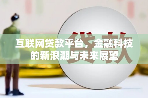 西昌互联网贷款平台，金融科技的新浪潮与未来展望
