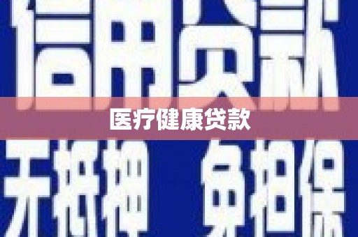 西昌医疗健康贷款