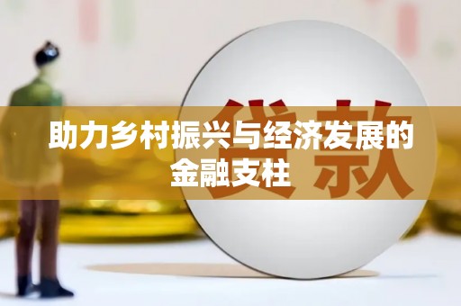 西昌助力乡村振兴与经济发展的金融支柱