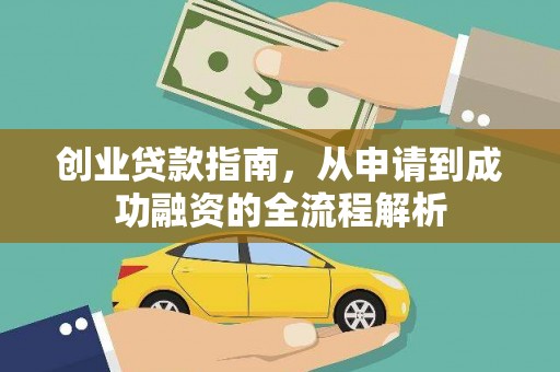 西昌创业贷款指南，从申请到成功融资的全流程解析
